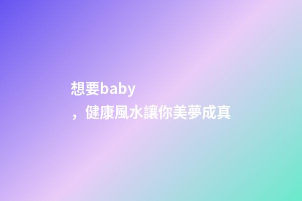想要baby，健康風水讓你美夢成真
